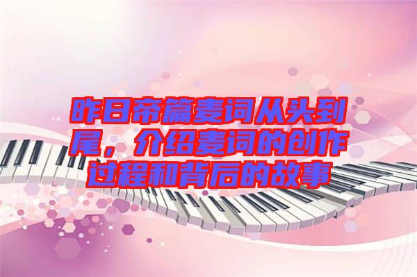 昨日帝篇麥詞從頭到尾，介紹麥詞的創(chuàng)作過程和背后的故事