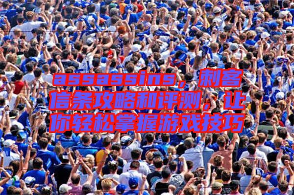 assassins，刺客信條攻略和評測，讓你輕松掌握游戲技巧