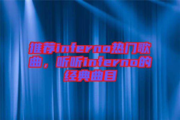 推薦inferno熱門(mén)歌曲，聽(tīng)聽(tīng)inferno的經(jīng)典曲目