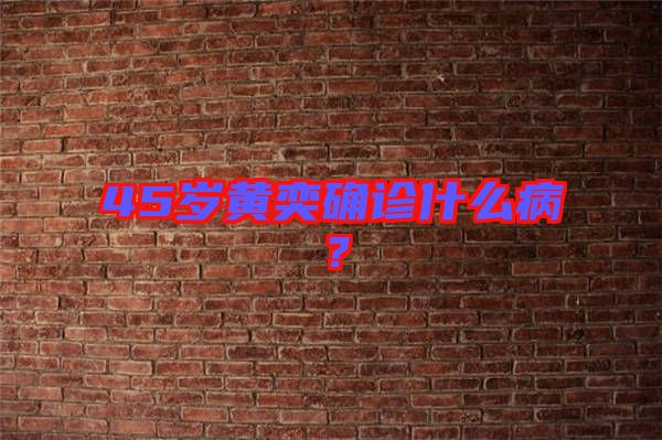 45歲黃奕確診什么??？