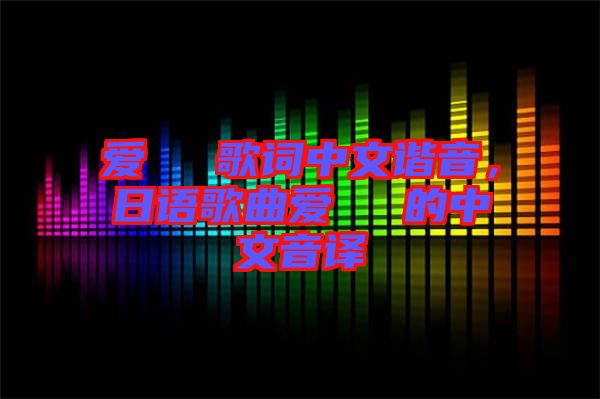 愛(ài)してる歌詞中文諧音，日語(yǔ)歌曲愛(ài)してる的中文音譯