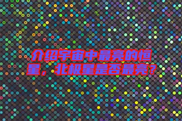 介紹宇宙中最亮的恒星，北極星是否最亮？