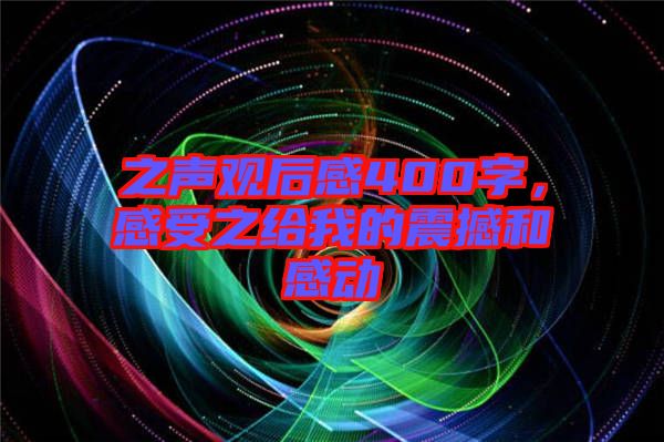 之聲觀后感400字，感受之給我的震撼和感動(dòng)