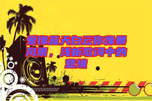 愛像藍(lán)天白云你像暴風(fēng)雨，淺析歌詞中的意境