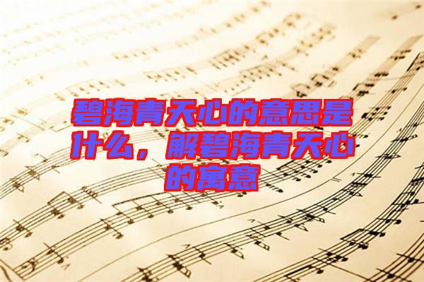 碧海青天心的意思是什么，解碧海青天心的寓意