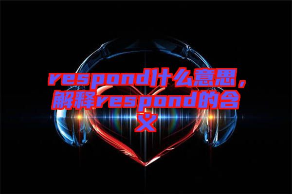 respond什么意思，解釋respond的含義