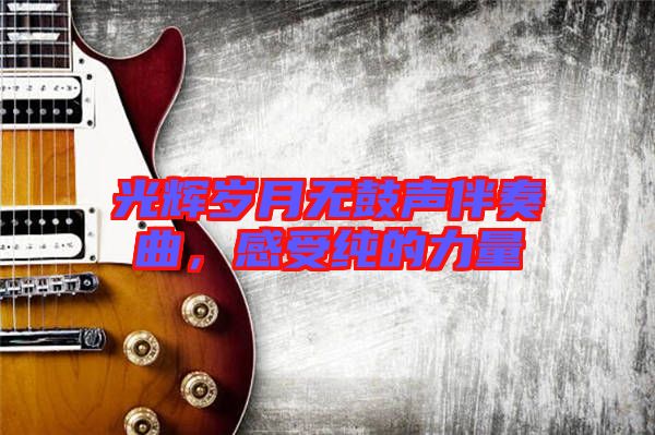 光輝歲月無鼓聲伴奏曲，感受純的力量