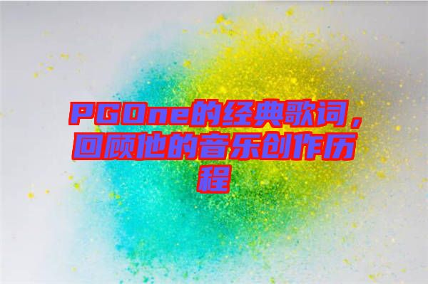 PGOne的經(jīng)典歌詞，回顧他的音樂創(chuàng)作歷程