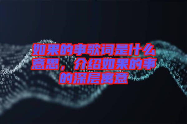 如果的事歌詞是什么意思，介紹如果的事的深層寓意