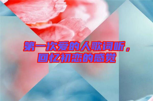 第一次愛的人歌詞聽，回憶初戀的感覺