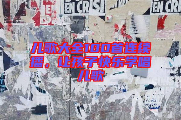 兒歌大全100首連續(xù)播，讓孩子快樂學唱兒歌