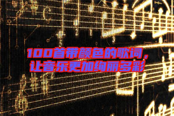 100首帶顏色的歌詞，讓音樂更加絢麗多彩