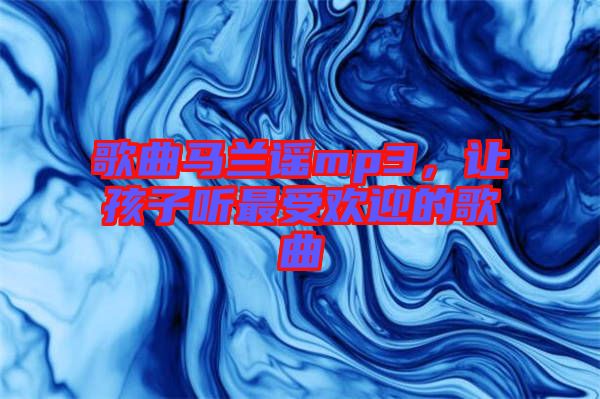 歌曲馬蘭謠mp3，讓孩子聽最受歡迎的歌曲