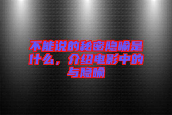 不能說的秘密隱喻是什么，介紹電影中的與隱喻