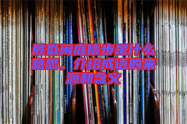 勝似閑庭信步是什么意思，介紹成語的來源和含義