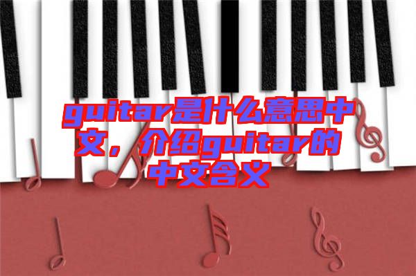 guitar是什么意思中文，介紹guitar的中文含義