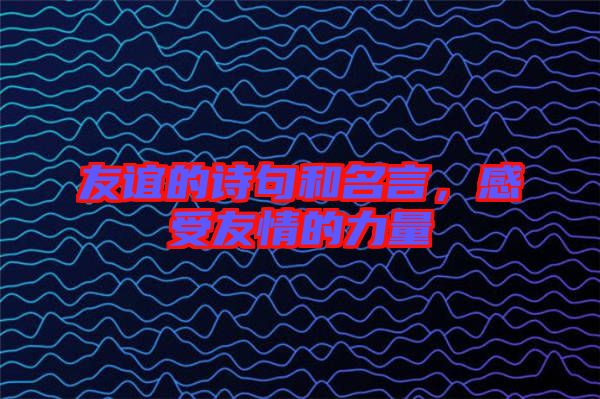 友誼的詩句和名言，感受友情的力量