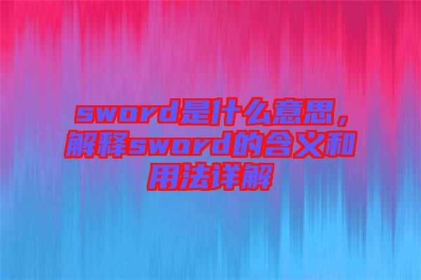 sword是什么意思，解釋sword的含義和用法詳解
