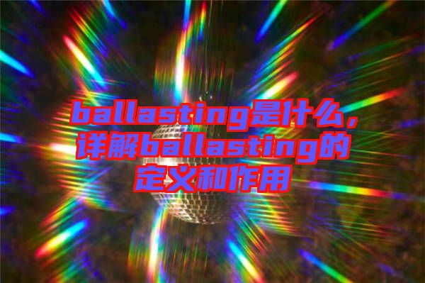 ballasting是什么，詳解ballasting的定義和作用