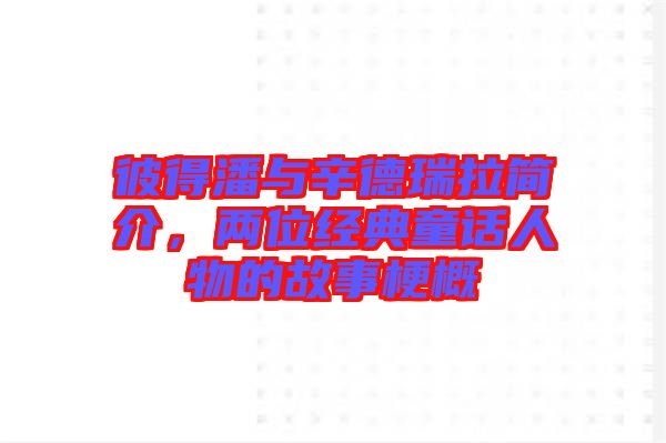 彼得潘與辛德瑞拉簡介，兩位經(jīng)典童話人物的故事梗概