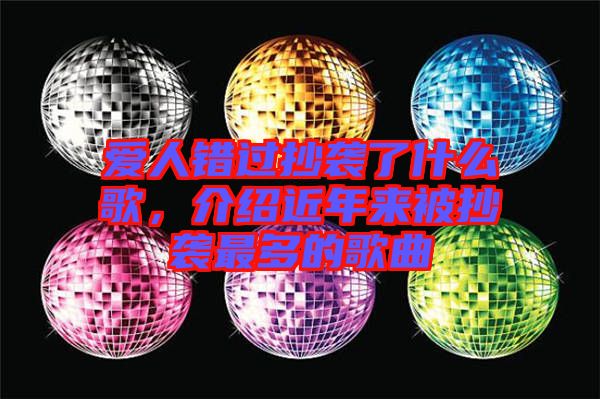 愛(ài)人錯(cuò)過(guò)抄襲了什么歌，介紹近年來(lái)被抄襲最多的歌曲
