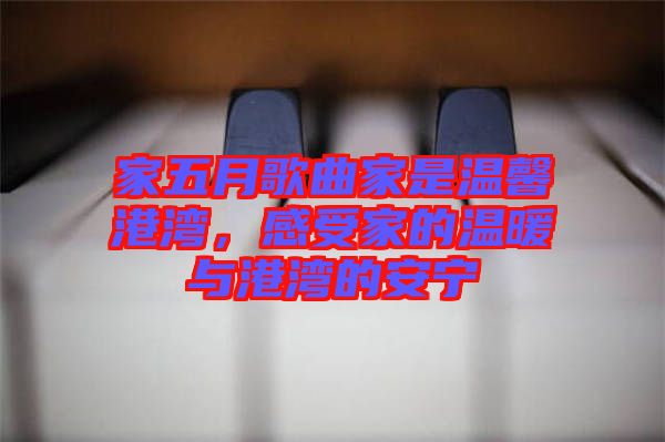 家五月歌曲家是溫馨港灣，感受家的溫暖與港灣的安寧
