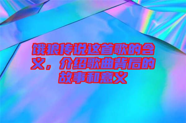 餓狼傳說(shuō)這首歌的含義，介紹歌曲背后的故事和意義