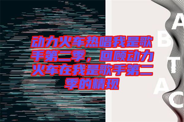 動力火車熱唱我是歌手第二季，回顧動力火車在我是歌手第二季的精現(xiàn)
