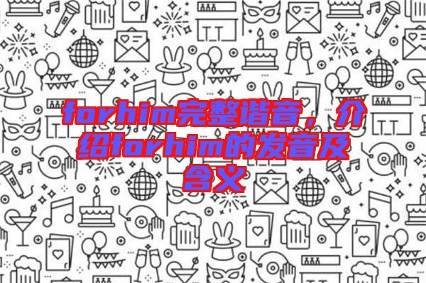 forhim完整諧音，介紹forhim的發(fā)音及含義