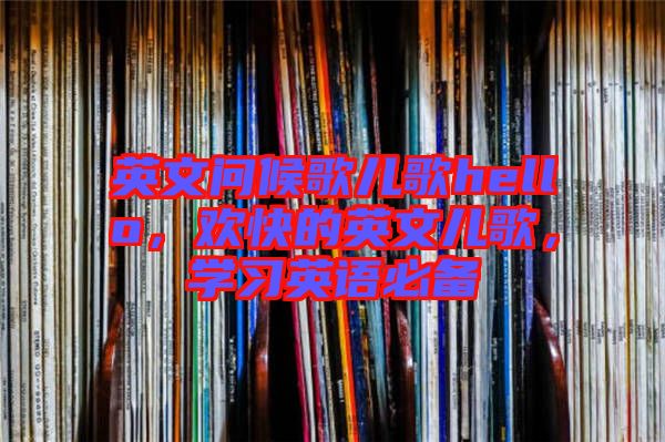英文問候歌兒歌hello，歡快的英文兒歌，學習英語必備