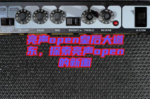 亮聲open皇后大道東，探索亮聲open的新面