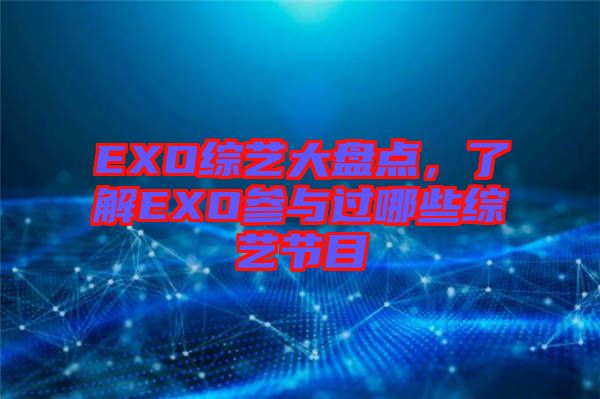 EXO綜藝大盤點(diǎn)，了解EXO參與過哪些綜藝節(jié)目
