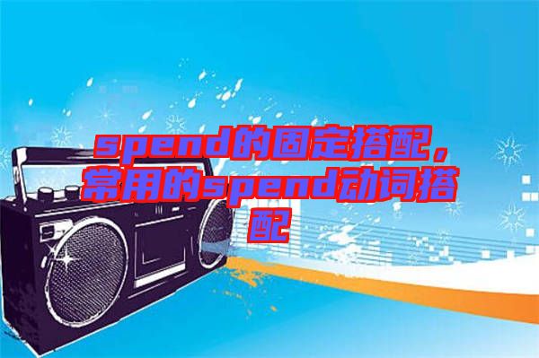 spend的固定搭配，常用的spend動詞搭配