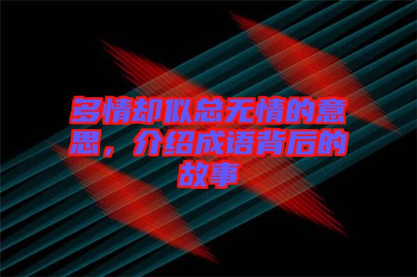 多情卻似總無情的意思，介紹成語背后的故事