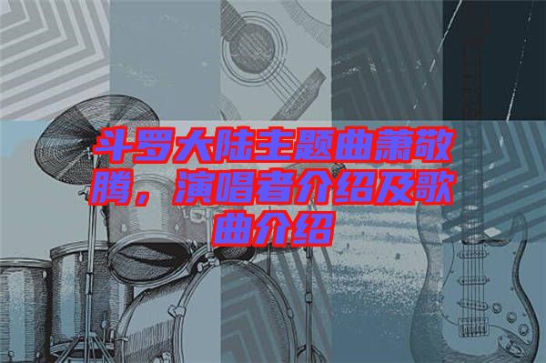 斗羅大陸主題曲蕭敬騰，演唱者介紹及歌曲介紹