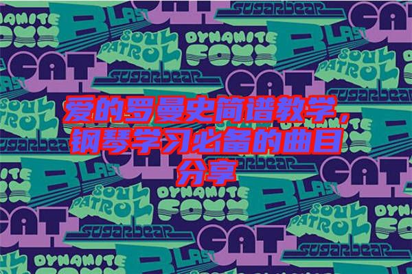 愛的羅曼史簡譜教學(xué)，鋼琴學(xué)習(xí)必備的曲目分享