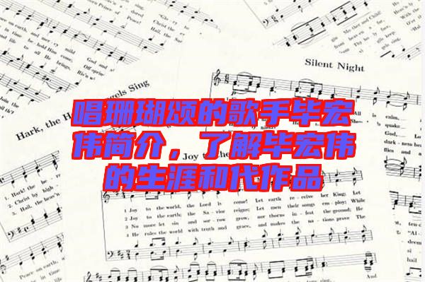 唱珊瑚頌的歌手畢宏偉簡(jiǎn)介，了解畢宏偉的生涯和代作品
