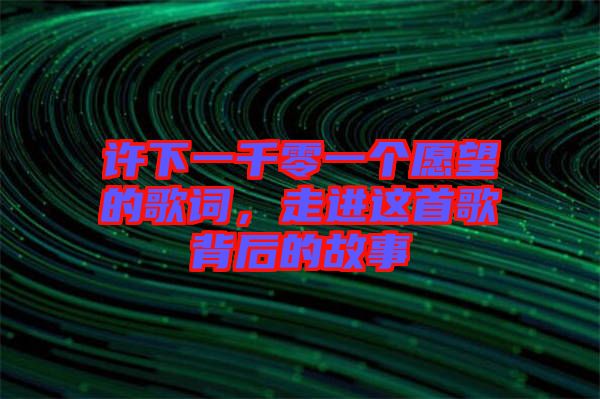 許下一千零一個(gè)愿望的歌詞，走進(jìn)這首歌背后的故事
