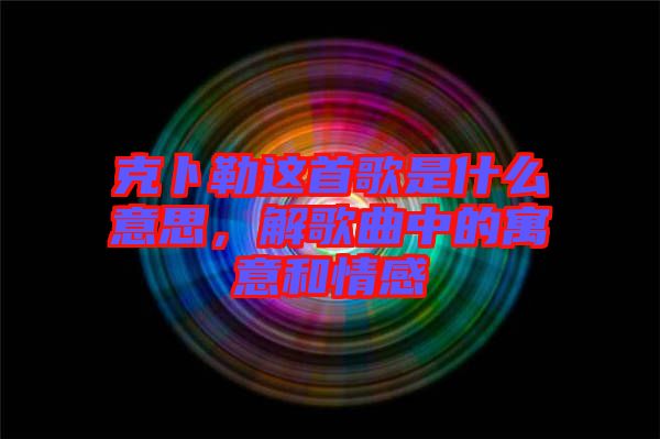 克卜勒這首歌是什么意思，解歌曲中的寓意和情感