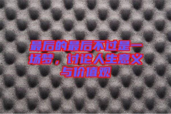 最后的最后不過是一場夢，討論人生意義與價值觀