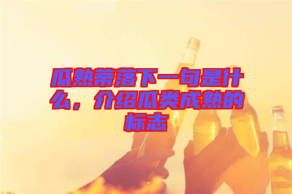 瓜熟蒂落下一句是什么，介紹瓜類成熟的標志