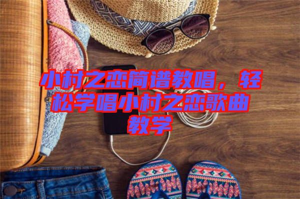 小村之戀簡(jiǎn)譜教唱，輕松學(xué)唱小村之戀歌曲教學(xué)