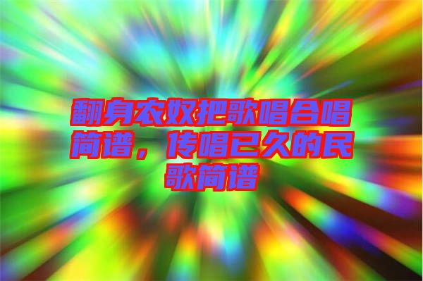 翻身農(nóng)奴把歌唱合唱簡(jiǎn)譜，傳唱已久的民歌簡(jiǎn)譜