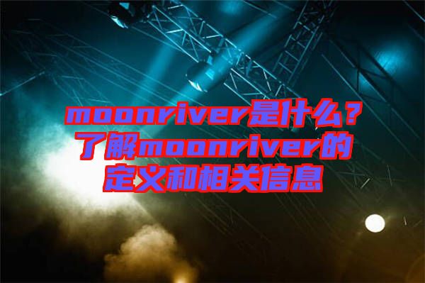 moonriver是什么？了解moonriver的定義和相關(guān)信息