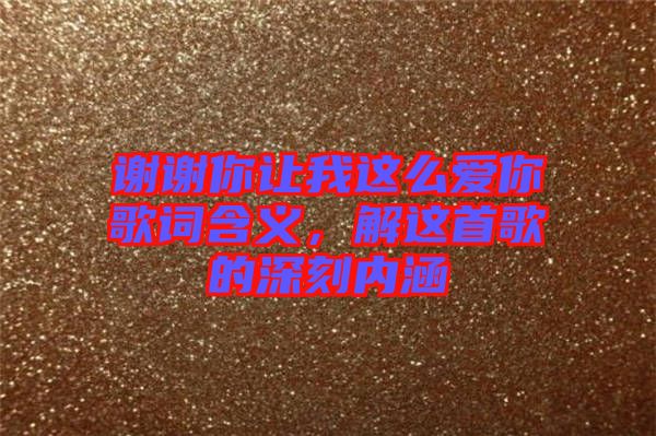 謝謝你讓我這么愛你歌詞含義，解這首歌的深刻內(nèi)涵