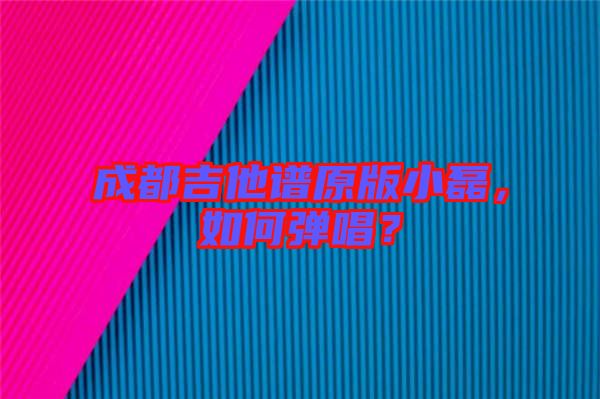 成都吉他譜原版小磊，如何彈唱？