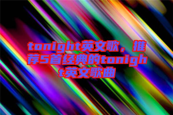 tonight英文歌，推薦5首經(jīng)典的tonight英文歌曲