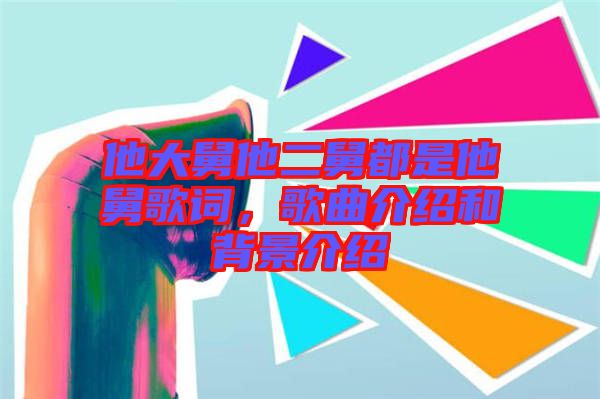 他大舅他二舅都是他舅歌詞，歌曲介紹和背景介紹