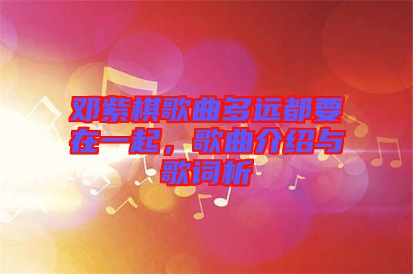 鄧紫棋歌曲多遠都要在一起，歌曲介紹與歌詞析