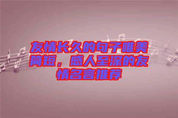 友情長久的句子唯美簡短，感人至深的友情名言推薦